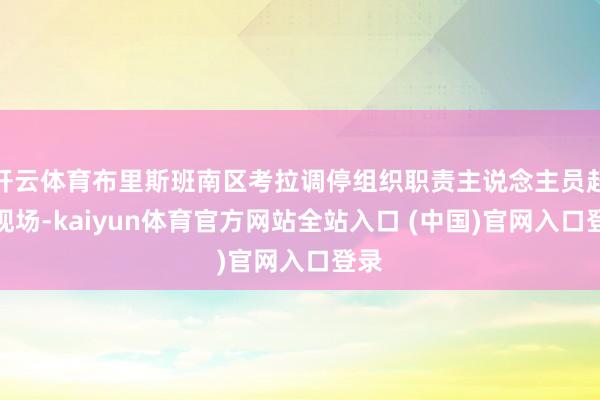 开云体育布里斯班南区考拉调停组织职责主说念主员赶到现场-kaiyun体育官方网站