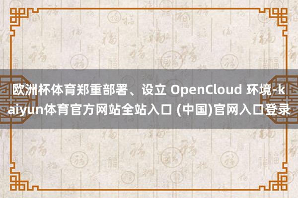 欧洲杯体育郑重部署、设立 OpenCloud 环境-kaiyun体育官方网站全站