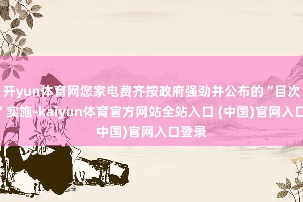 开yun体育网您家电费齐按政府强劲并公布的“目次电价”实施-kaiyun体育官方