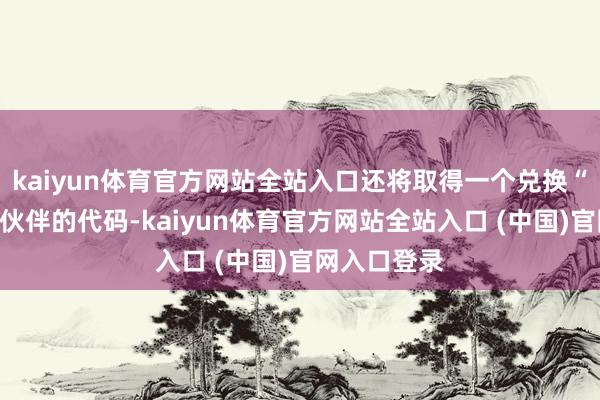kaiyun体育官方网站全站入口还将取得一个兑换“余烬小猫”伙伴的代码-kaiy