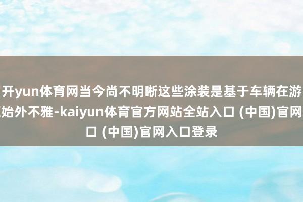 开yun体育网当今尚不明晰这些涂装是基于车辆在游戏中的原始外不雅-kaiyun体