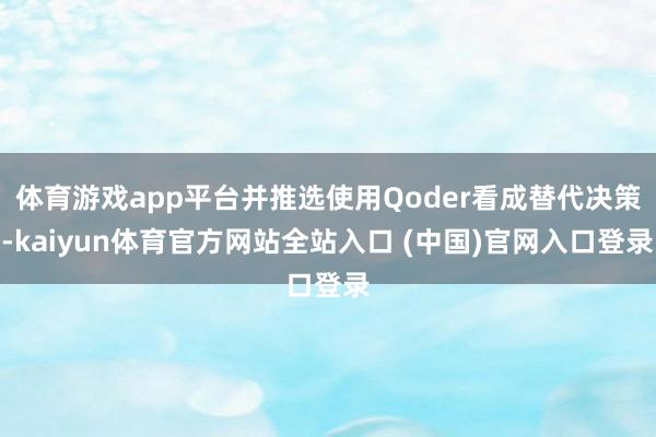 体育游戏app平台并推选使用Qoder看成替代决策-kaiyun体育官方网站全站