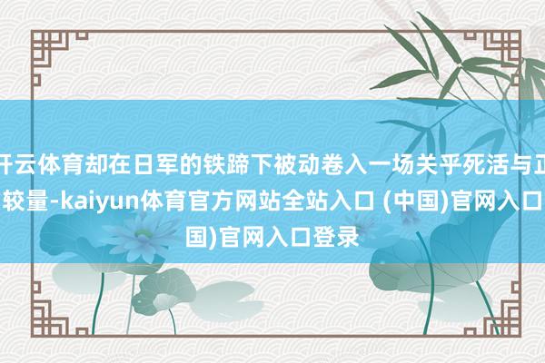 开云体育却在日军的铁蹄下被动卷入一场关乎死活与正义的较量-kaiyun体育官方网