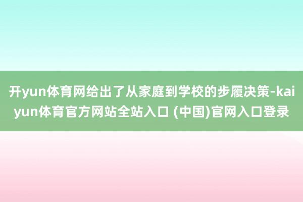 开yun体育网给出了从家庭到学校的步履决策-kaiyun体育官方网站全站入口 (